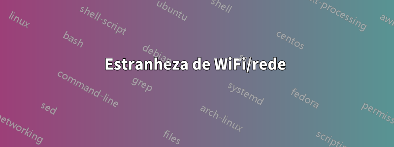 Estranheza de WiFi/rede
