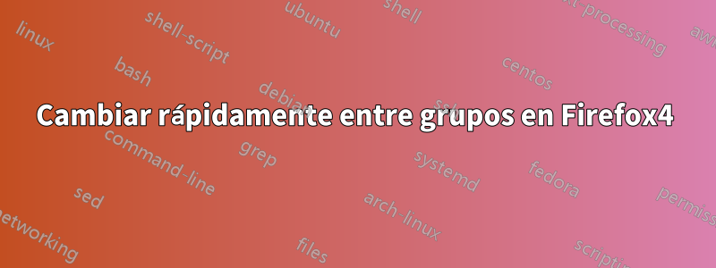 Cambiar rápidamente entre grupos en Firefox4