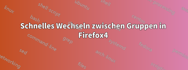 Schnelles Wechseln zwischen Gruppen in Firefox4