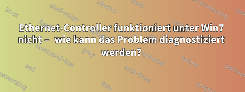 Ethernet-Controller funktioniert unter Win7 nicht – wie kann das Problem diagnostiziert werden?