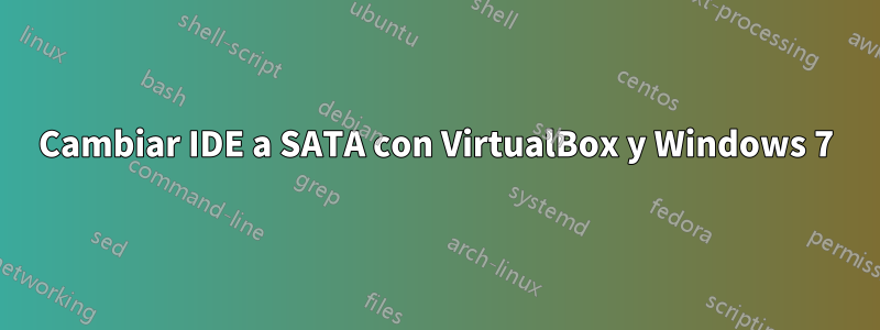 Cambiar IDE a SATA con VirtualBox y Windows 7