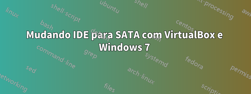 Mudando IDE para SATA com VirtualBox e Windows 7