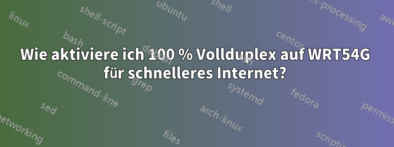 Wie aktiviere ich 100 % Vollduplex auf WRT54G für schnelleres Internet?