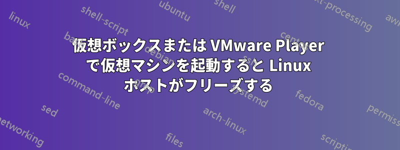 仮想ボックスまたは VMware Player で仮想マシンを起動すると Linux ホストがフリーズする