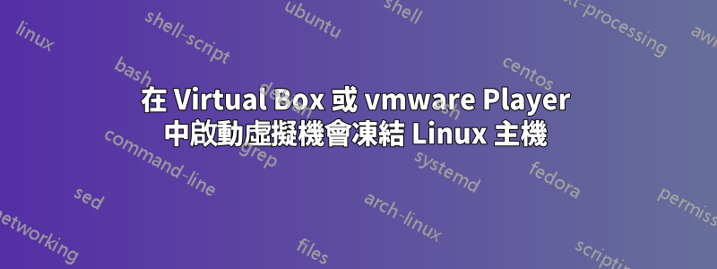 在 Virtual Box 或 vmware Player 中啟動虛擬機會凍結 Linux 主機