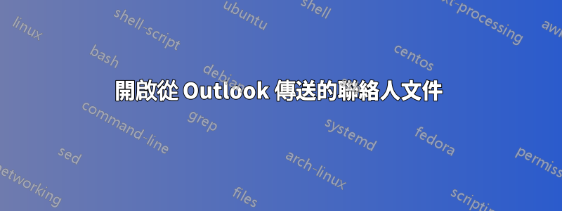 開啟從 Outlook 傳送的聯絡人文件