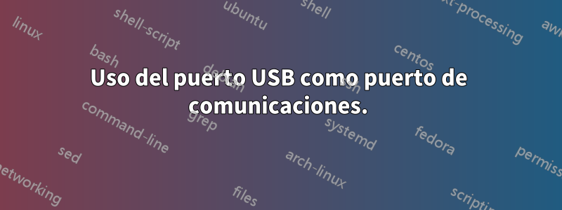 Uso del puerto USB como puerto de comunicaciones.