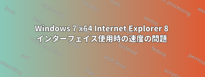 Windows 7 x64 Internet Explorer 8 インターフェイス使用時の速度の問題