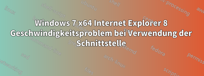 Windows 7 x64 Internet Explorer 8 Geschwindigkeitsproblem bei Verwendung der Schnittstelle