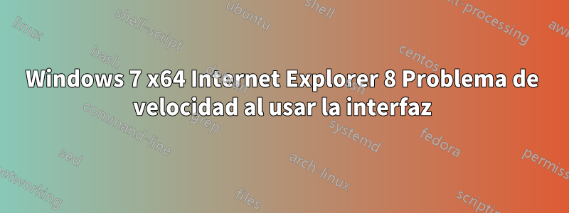 Windows 7 x64 Internet Explorer 8 Problema de velocidad al usar la interfaz