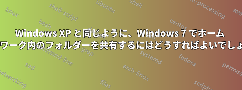 Windows XP と同じように、Windows 7 でホーム ネットワーク内のフォルダーを共有するにはどうすればよいでしょうか?