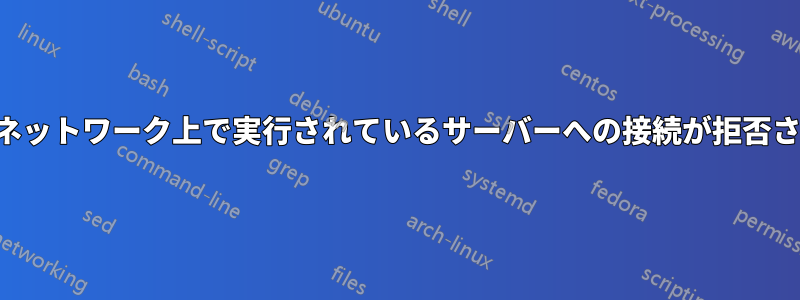 ローカルネットワーク上で実行されているサーバーへの接続が拒否されました