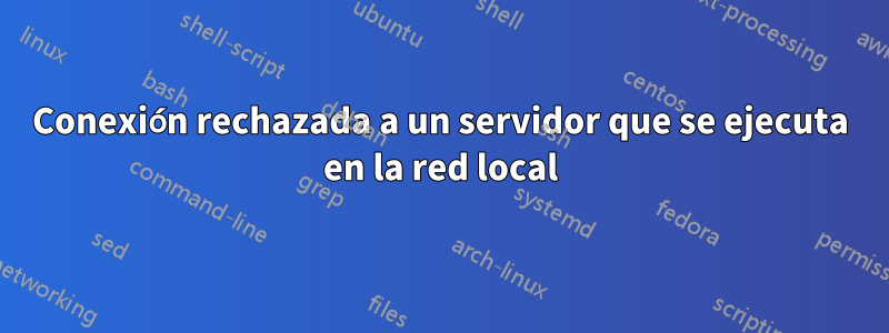 Conexión rechazada a un servidor que se ejecuta en la red local
