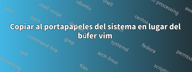 Copiar al portapapeles del sistema en lugar del búfer vim