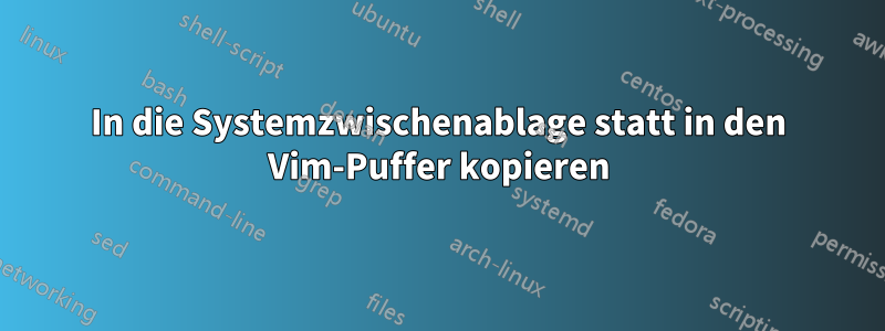 In die Systemzwischenablage statt in den Vim-Puffer kopieren