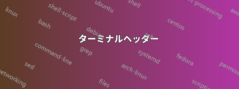ターミナルヘッダー