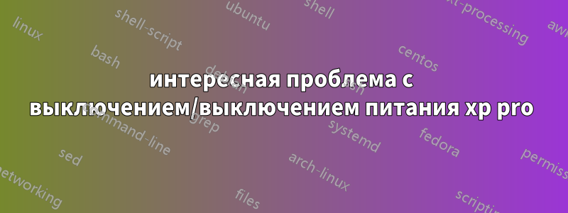 интересная проблема с выключением/выключением питания xp pro