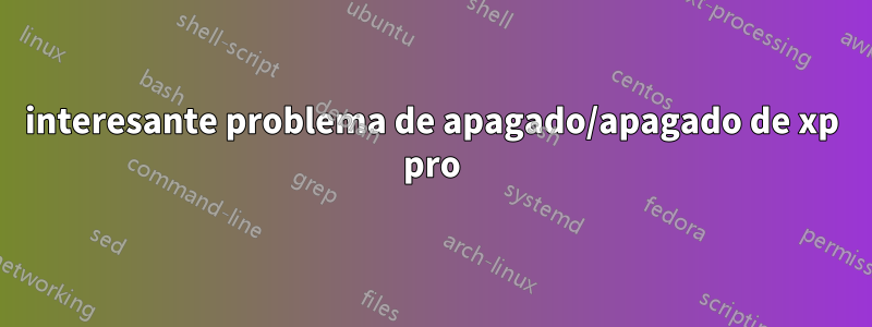 interesante problema de apagado/apagado de xp pro