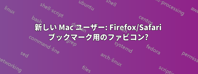 新しい Mac ユーザー: Firefox/Safari ブックマーク用のファビコン?