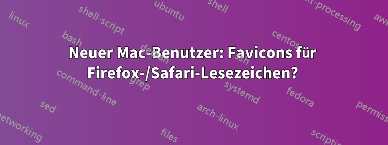 Neuer Mac-Benutzer: Favicons für Firefox-/Safari-Lesezeichen?