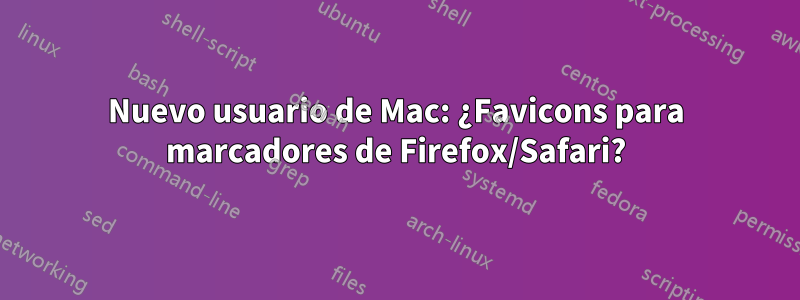 Nuevo usuario de Mac: ¿Favicons para marcadores de Firefox/Safari?