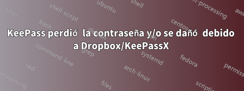 KeePass perdió la contraseña y/o se dañó debido a Dropbox/KeePassX