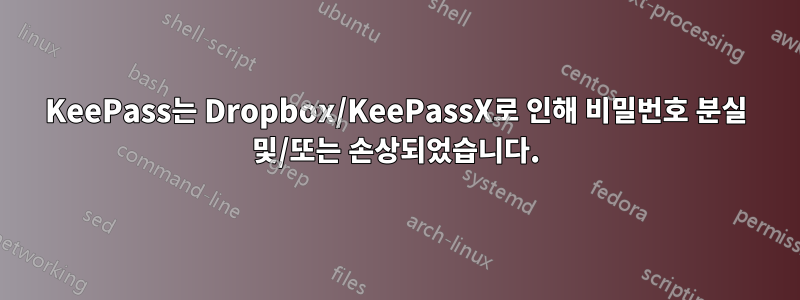 KeePass는 Dropbox/KeePassX로 인해 비밀번호 분실 및/또는 손상되었습니다.