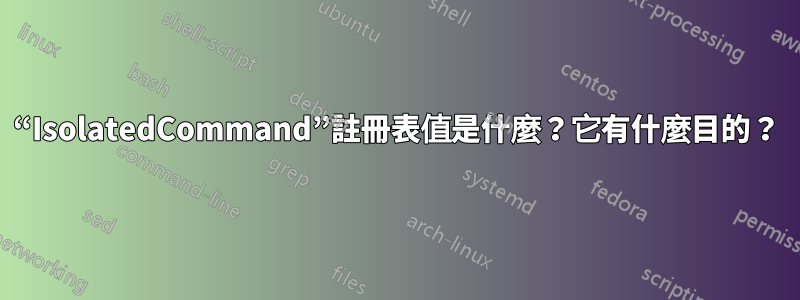 “IsolatedCommand”註冊表值是什麼？它有什麼目的？