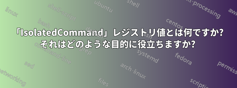 「IsolatedCommand」レジストリ値とは何ですか? それはどのような目的に役立ちますか?