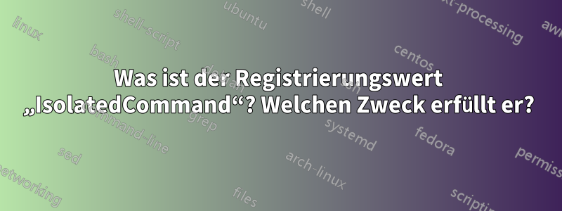 Was ist der Registrierungswert „IsolatedCommand“? Welchen Zweck erfüllt er?