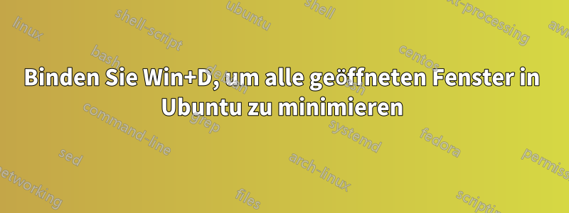 Binden Sie Win+D, um alle geöffneten Fenster in Ubuntu zu minimieren