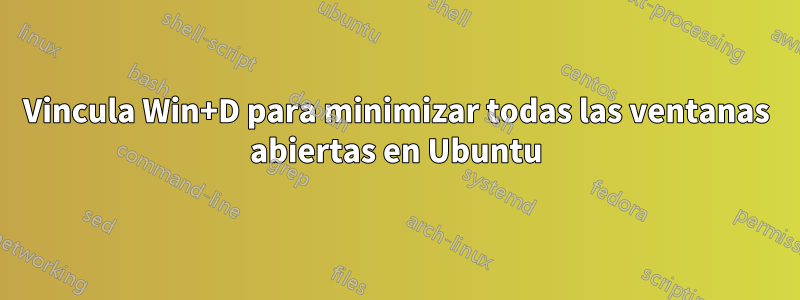 Vincula Win+D para minimizar todas las ventanas abiertas en Ubuntu
