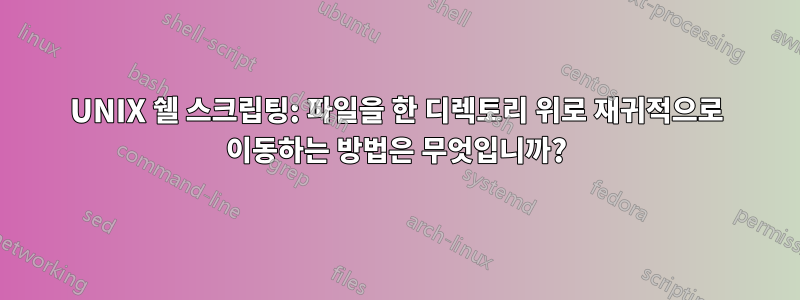UNIX 쉘 스크립팅: 파일을 한 디렉토리 위로 재귀적으로 이동하는 방법은 무엇입니까?