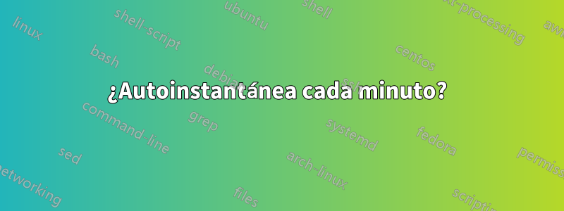 ¿Autoinstantánea cada minuto? 
