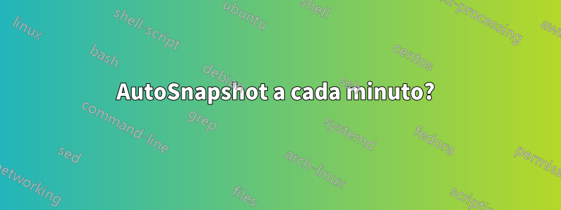 AutoSnapshot a cada minuto? 