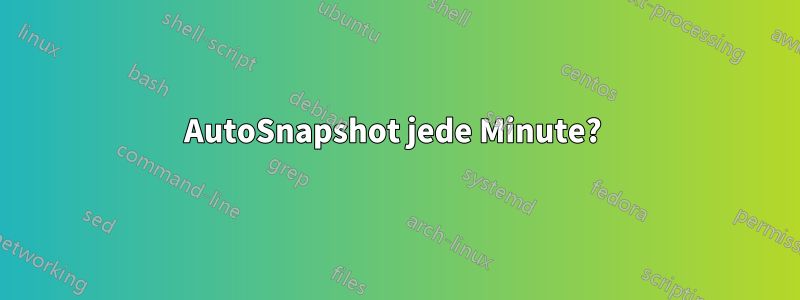 AutoSnapshot jede Minute? 