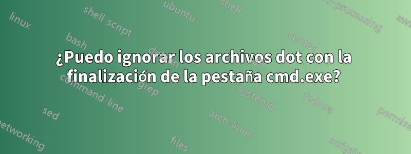 ¿Puedo ignorar los archivos dot con la finalización de la pestaña cmd.exe?