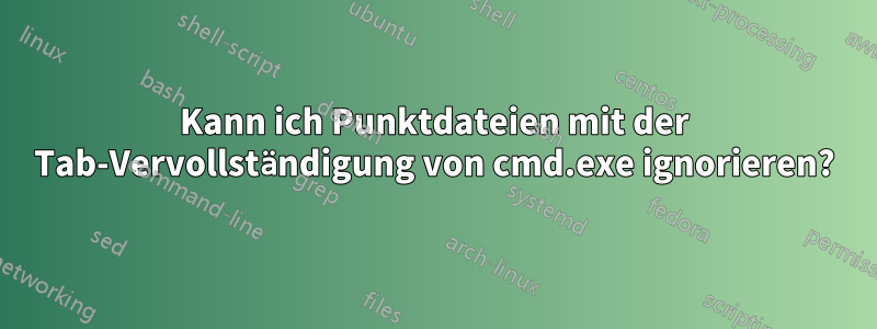 Kann ich Punktdateien mit der Tab-Vervollständigung von cmd.exe ignorieren?