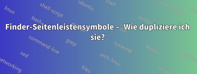 Finder-Seitenleistensymbole – Wie dupliziere ich sie?