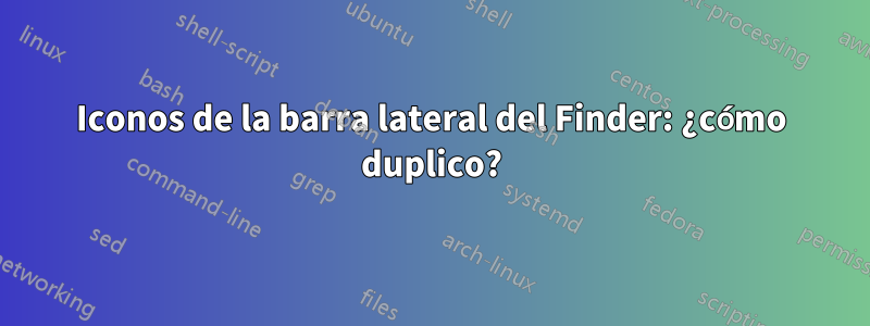 Iconos de la barra lateral del Finder: ¿cómo duplico?