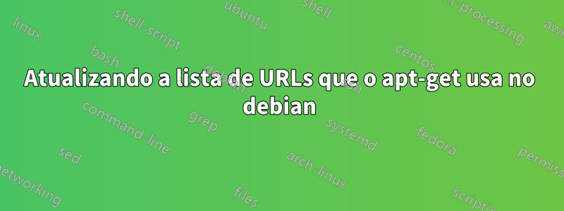 Atualizando a lista de URLs que o apt-get usa no debian