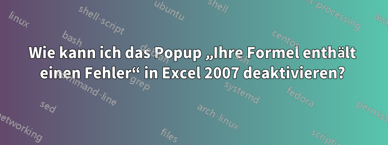 Wie kann ich das Popup „Ihre Formel enthält einen Fehler“ in Excel 2007 deaktivieren?
