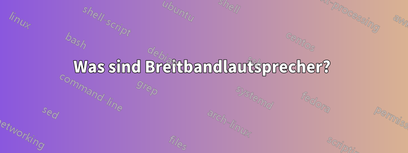 Was sind Breitbandlautsprecher?