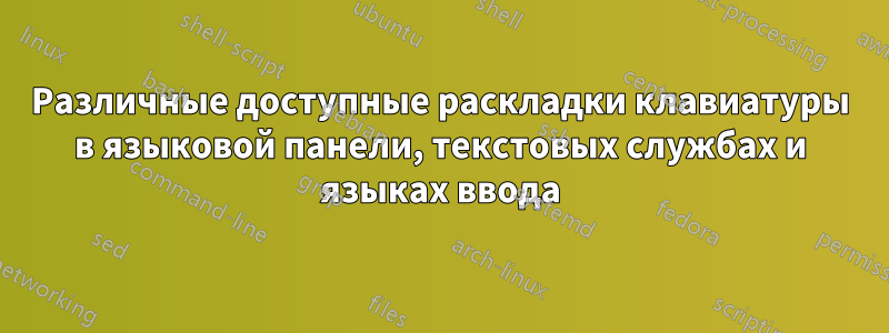 Различные доступные раскладки клавиатуры в языковой панели, текстовых службах и языках ввода
