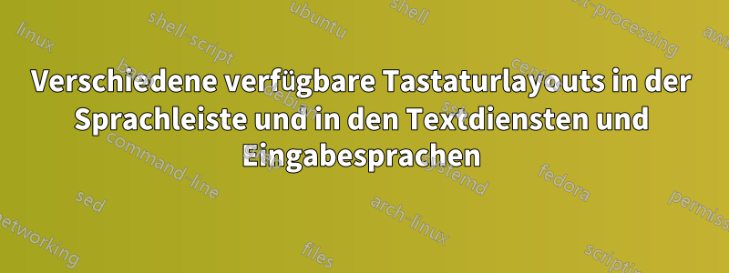 Verschiedene verfügbare Tastaturlayouts in der Sprachleiste und in den Textdiensten und Eingabesprachen