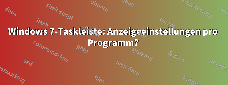 Windows 7-Taskleiste: Anzeigeeinstellungen pro Programm?