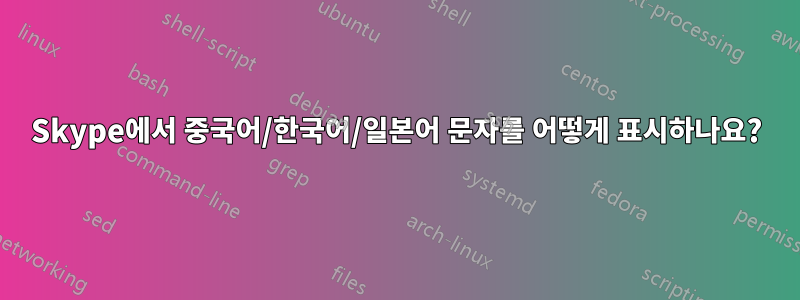 Skype에서 중국어/한국어/일본어 문자를 어떻게 표시하나요?