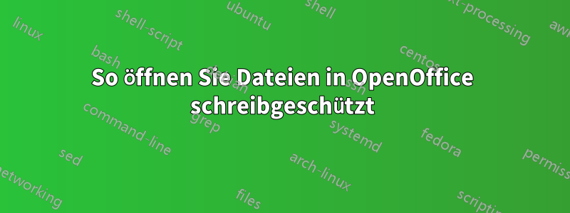 So öffnen Sie Dateien in OpenOffice schreibgeschützt