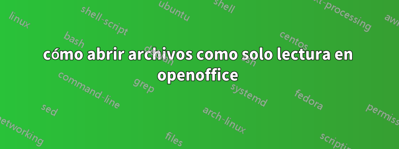 cómo abrir archivos como solo lectura en openoffice
