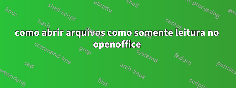 como abrir arquivos como somente leitura no openoffice